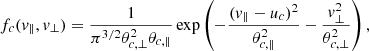 Mathematical equation: $$ \begin{aligned} f_c(v_\parallel , v_\perp ) = \frac{1}{\pi ^{3/2} \theta _{c,\perp }^2 \theta _{c,\parallel }} \exp \left(-\frac{(v_\parallel - u_c)^2}{\theta _{c,\parallel }^2} - \frac{v_\perp ^2}{\theta _{c,\perp }^2}\right), \end{aligned} $$
