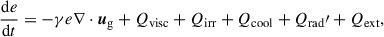 Mathematical equation: $$ \begin{aligned} \frac{\mathrm{d}e}{\mathrm{d}t}=-\gamma e\nabla \cdot \boldsymbol{u}_{\rm g}+Q_{\rm visc}+Q_{\rm irr} + Q_{\rm cool} + Q_{\rm rad}\prime + Q_{\rm ext}, \end{aligned} $$