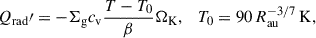 Mathematical equation: $$ \begin{aligned} Q_{\rm rad}\prime = -\Sigma _{\rm g}c_{\rm v} \frac{T - T_0}{\beta }\Omega _{\rm K}, \quad T_0 = 90\,R_{\rm au} ^{-3/7}\,\mathrm{K}, \end{aligned} $$