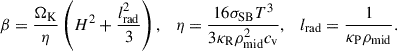 Mathematical equation: $$ \begin{aligned} \beta = \frac{\Omega _{\rm K}}{\eta }\left(H^2 + \frac{l_{\rm rad}^2}{3}\right), \quad \eta = \frac{16\sigma _{\rm SB} T^3}{3\kappa _{\rm R}\rho _{\rm mid}^2c_{\rm v}}, \quad l_{\rm rad} = \frac{1}{\kappa _{\rm P} \rho _{\rm mid}}. \end{aligned} $$