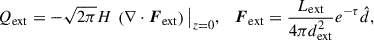 Mathematical equation: $$ \begin{aligned} Q_{\rm ext} = -\sqrt{2\pi } H\,\left(\nabla \cdot \boldsymbol{F}_{\rm ext}\right)\big |_{z=0},\quad \boldsymbol{F}_{\rm ext} = \frac{L_{\rm ext}}{4\pi d_{\rm ext}^2} e^{-\tau }\hat{d}, \end{aligned} $$