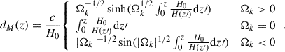 Mathematical equation: $$ \begin{aligned} d_M(z) =\frac{c}{H_0}{\left\{ \begin{array}{ll} \Omega _k^{-1/2}\sinh (\Omega _k^{1/2}\int _0^{z}\frac{H_0}{H(z\prime )}\mathrm{d}z\prime )&\Omega _k>0\\ \int _0^{z}\frac{H_0}{H(z\prime )}\mathrm{d}z\prime&\Omega _k = 0\\ |\Omega _k|^{-1/2}\sin (|\Omega _k|^{1/2}\int _0^{z}\frac{H_0}{H(z\prime )}\mathrm{d}z\prime )&\Omega _k < 0 \end{array}\right.}. \end{aligned} $$