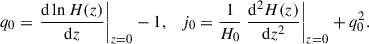Mathematical equation: $$ \begin{aligned} q_0=\left.\frac{\mathrm{d} \ln H(z)}{\mathrm{d} z}\right|_{z = 0}-1,\quad j_0=\frac{1}{H_0}\left.\frac{\mathrm{d} ^2H(z)}{\mathrm{d} z^2}\right|_{z = 0}+q_0^2. \end{aligned} $$