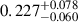 Mathematical equation: $ 0.227_{-0.060}^{+0.078} $