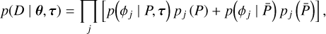 Mathematical equation: p\!\left( D \mid \vec{\theta},\vec{\tau} \right) = \prod_j \left[ p\!\left( \phi_j \mid P, \vec{\tau} \right) p_j\left(P\right) + p\!\left( \phi_j \mid \bar{P} \right) p_j\left(\bar{P}\right)\right] ,