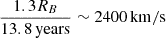 Mathematical equation: $ \frac{1.3R_{B}}{13.8\,\mathrm {years}}\sim2400\,\mathrm{km/s} $
