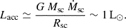 Mathematical equation: $$ \begin{aligned} L_{\rm {acc}}\simeq \frac{G\,M_{\rm {sc}}\,\dot{M}_{\rm {sc}}}{R_{\rm {sc}}}\sim 1\,\mathrm{{L}}_{\odot }. \end{aligned} $$