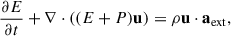 Mathematical equation: $$ \begin{aligned} \frac{\partial E}{\partial t} + \nabla \cdot ((E + P) \mathbf u ) = \rho \mathbf u \cdot \mathbf a _{\text{ext}}, \end{aligned} $$