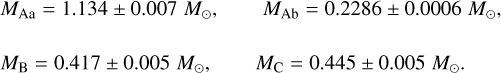 Mathematical equation: $\matrix{{{M_{{\rm{Aa}}}} = 1.134 \pm 0.007{\mkern 1mu} {M_ \odot },}{{M_{{\rm{Ab}}}} = 0.2286 \pm 0.0006{\mkern 1mu} {M_ \odot },} \cr {{M_{\rm{B}}} = 0.417 \pm 0.005{\mkern 1mu} {M_ \odot },}{{M_{\rm{C}}} = 0.445 \pm 0.005{\mkern 1mu} {M_ \odot }.} \cr }$
