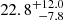 Mathematical equation: $ 22.8^{+12.0}_{\phantom{0}-7.8} $