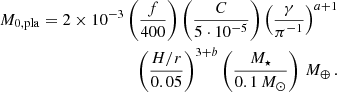 Mathematical equation: $$ \begin{aligned} M_{0,\mathrm{pla} } = 2\times 10^{-3} \left(\frac{f}{400}\right) \left( \frac{C}{5 \cdot 10^{-5}} \right) \left( \frac{\gamma }{\pi ^{-1}} \right)^{a+1} \nonumber \\ \left(\frac{H/r}{0.05} \right)^{3+b} \left( \frac{M_{\star }}{0.1 \, M_{\odot }} \right) \, M_{\oplus } \, . \end{aligned} $$