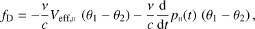 Mathematical equation: $\[f_{\mathrm{D}}=-\frac{\nu}{c} V_{\mathrm{eff}, \|}\left(\theta_1-\theta_2\right)-\frac{\nu}{c} \frac{\mathrm{~d}}{\mathrm{~d} t} p_{\|}(t)\left(\theta_1-\theta_2\right),\]$