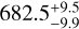 Mathematical equation: $\[682.5_{-9.9}^{+9.5}\]$