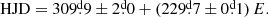 Mathematical equation: $$ \begin{aligned} \mathrm{HJD}&= 309\overset{\text{d}}{.}9 \pm 2\overset{\text{d}}{.}0 + (229\overset{\text{d}}{.}7 \pm 0\overset{\text{d}}{.}1) \, E. \end{aligned} $$