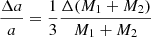 Mathematical equation: $$ \begin{aligned} \frac{\Delta a}{a} = \frac{1}{3} \frac{\Delta (M_1 + M_2)}{M_1 + M_2} \end{aligned} $$