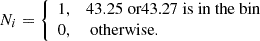 Mathematical equation: $$ \begin{aligned} N_i= {\left\{ \begin{array}{ll} 1,&\text{43.25} \text{ or} \text{43.27} \text{ is} \text{ in} \text{ the} \text{ bin} \\ 0,&\text{ otherwise}. \end{array}\right.} \end{aligned} $$