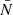 Mathematical equation: $ \bar{N} $