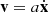 Mathematical equation: $ \mathbf{v}=a\dot{\mathbf{x}} $