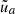 Mathematical equation: $ \tilde{u}_a $