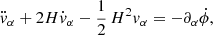 Mathematical equation: $$ \begin{aligned} \ddot{v}_{\alpha }+ 2H\dot{v}_{\alpha }- {1\over 2}\,H^2v_{\alpha }= -\partial _{\alpha }\dot{\phi }, \end{aligned} $$