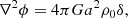 Mathematical equation: $$ \begin{aligned} \mathbf \nabla ^2\phi = 4\pi Ga^2\rho _0\delta , \end{aligned} $$
