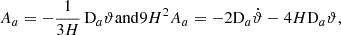 Mathematical equation: $$ \begin{aligned} A_a= -{1\over 3H}\,\mathrm{D}_a\vartheta \mathrm{and} 9H^2A_a= -2\mathrm{D}_a\dot{\vartheta } -4H\mathrm{D}_a\vartheta , \end{aligned} $$