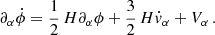 Mathematical equation: $$ \begin{aligned} \partial _{\alpha }\dot{\phi }= {1\over 2}\,H\partial _\alpha \phi + {3\over 2}\,H\dot{v}_{\alpha }+ V_{\alpha }\,. \end{aligned} $$
