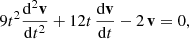 Mathematical equation: $$ \begin{aligned} 9t^2{\mathrm{d}^2\mathbf v \over \mathrm{d}t^2}+ 12t\,{\mathrm{d}\mathbf v \over \mathrm{d}t}- 2\,\mathbf v = 0, \end{aligned} $$