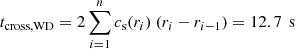 Mathematical equation: $ \displaystyle {t_{\text{cross,WD}}}= 2 \sum_{i = 1}^{n} c_{\mathrm{s}}(r_i)\ (r_i - r_{i-1}) = 12.7 {\,\text{ s}} $