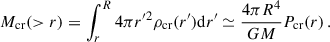 Mathematical equation: $$ \begin{aligned} M_{\mathrm{cr} }(>r) = \int _r^{R} 4\pi r^{\prime 2} \rho _{\mathrm{cr} }(r^{\prime }) \mathrm{d} r^{\prime } \simeq \dfrac{4\pi R^4}{GM} P_{\mathrm{cr} }(r)\,. \end{aligned} $$