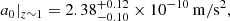 Mathematical equation: $$ \begin{aligned} a_0|_{z\sim 1} = 2.38 ^{+0.12}_{-0.10} \times 10^{-10}\,\mathrm{m/s^2} , \end{aligned} $$