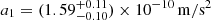 Mathematical equation: $ a_1 = (1.59^{+0.11}_{-0.10}) \times 10^{-10}\,\mathrm{m/s^2} $