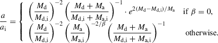 Mathematical equation: $$ \begin{aligned} \frac{a}{a_{\rm i}} = {\left\{ \begin{array}{ll} \displaystyle \left( \frac{M_{\rm d}}{M_{\rm d, i}}\right)^{-2} \left( \frac{M_{\rm d} + M_{\rm a}}{M_{\rm d, i} + M_{\rm a, i}}\right)^{-1} \cdot e^{2(M_{\rm d} - M_{\rm d, i})/M_{\rm a}}&\mathrm{if}\ \beta = 0,\\ \displaystyle \left( \frac{M_{\rm d}}{M_{\rm d, i}}\right)^{-2} \left( \frac{M_{\rm a}}{M_{\rm a, i}}\right)^{-2/\beta } \left( \frac{M_{\rm d} + M_{\rm a}}{M_{\rm d, i} + M_{\rm a, i}}\right)^{-1}&\text{ otherwise}. \end{array}\right.} \end{aligned} $$