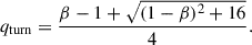 Mathematical equation: $$ \begin{aligned} q_{\rm turn} = \frac{\beta -1+\sqrt{(1-\beta )^{2}+16}}{4}. \end{aligned} $$