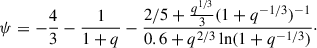 Mathematical equation: $$ \begin{aligned} \psi = -\frac{4}{3} - \frac{1}{1 + q} - \frac{2/5 + \frac{q^{1/3}}{3} (1 + q^{-1/3})^{-1}}{0.6 + q^{2/3}\ln (1 + q^{-1/3})}\cdot \end{aligned} $$