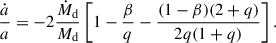Mathematical equation: $$ \begin{aligned} \frac{\dot{a}}{a} = -2\frac{\dot{M}_{\rm d}}{M_{\rm d}} \left[ 1-\frac{\beta }{q} -\frac{(1-\beta )(2+q)}{2q(1+q)} \right]. \end{aligned} $$
