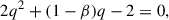 Mathematical equation: $$ \begin{aligned} 2q^{2}+(1-\beta )q-2=0, \end{aligned} $$