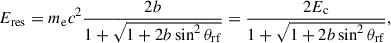 Mathematical equation: $$ \begin{aligned} E_{\mathrm{res}} = m_{\mathrm{e}} c^2 \frac{2b}{1+\sqrt{1+2b\sin ^2\theta _{\mathrm{rf}}}} = \frac{2E_{\mathrm{c}}}{1+\sqrt{1+2b\sin ^2\theta _{\mathrm{rf}}}}, \end{aligned} $$