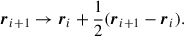 Mathematical equation: $$ \begin{aligned} \boldsymbol{r}_{i+1} \rightarrow \boldsymbol{r}_i + \frac{1}{2}(\boldsymbol{r}_{i+1} - \boldsymbol{r}_i). \end{aligned} $$