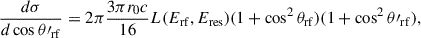 Mathematical equation: $$ \begin{aligned} \frac{d\sigma }{d\cos \theta \prime _{\mathrm{rf}}} = 2\pi \frac{3\pi r_0 c}{16} L(E_{\mathrm{rf}}, E_{\mathrm{res}})(1+\cos ^2\theta _{\mathrm{rf}})(1+\cos ^2\theta \prime _{\mathrm{rf}}), \end{aligned} $$