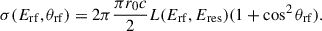 Mathematical equation: $$ \begin{aligned} \sigma (E_{\mathrm{rf}},\theta _{\mathrm{rf}}) = 2\pi \dfrac{\pi r_0c}{2}L(E_{\mathrm{rf}},E_{\mathrm{res}})(1+\cos ^2\theta _{\mathrm{rf}}). \end{aligned} $$