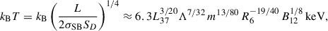 Mathematical equation: $$ \begin{aligned} k_{\mathrm{B}}T = k_{\mathrm{B}}\left(\dfrac{L}{2 \sigma _{\mathrm{SB}} S_D}\right)^{1/4}\approx 6.3L_{37}^{3/20} \Lambda ^{7/32}\, m^{13/80}\, R_6^{-19/40}\, B_{12}^{1/8}\,\mathrm{keV}, \end{aligned} $$