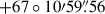 Mathematical equation: $ +67\circ10{\prime}59{{\overset{\prime\prime}{.}}}56 $