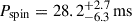 Mathematical equation: $ P_{\mathrm{spin}}= 28.2^{+2.7}_{-6.3}\,\mathrm{ms} $