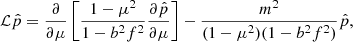 Mathematical equation: $$ \begin{aligned} \mathcal{L} \hat{p}&= \frac{\partial }{\partial \mu } \left[ \frac{1-\mu ^2}{1-b^2f^2} \frac{\partial \hat{p}}{\partial \mu } \right] - \frac{m^2}{(1-\mu ^2)(1-b^2f^2)} \hat{p}, \end{aligned} $$