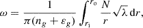 Mathematical equation: $$ \begin{aligned} \omega = \frac{1}{\pi (n_{g} + \varepsilon _{g})} \int _{r_{\rm i}}^{r_{\rm o}} \frac{N}{r} \sqrt{\lambda } \, \mathrm{d}r , \end{aligned} $$