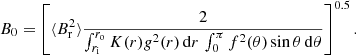 Mathematical equation: $$ \begin{aligned} B_0 = \left[ \langle B_{\rm r}^2 \rangle \frac{2}{\int _{r_{\rm i}}^{r_{\rm o}} K(r) g^2(r) \, \mathrm{d}r \, \int _0^\pi f^2(\theta ) \sin \theta \, \mathrm{d}\theta } \right] ^{0.5}. \end{aligned} $$