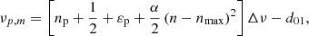 Mathematical equation: $$ \begin{aligned} \nu _{{p},m} = \left[ n_{\rm p} + \frac{1}{2} + \varepsilon _{\rm p} +\frac{\alpha }{2} \left( n - n_{\rm max} \right)^2 \right] \Delta \nu - d_{01}, \end{aligned} $$