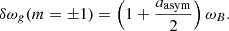 Mathematical equation: $$ \begin{aligned}&\delta \omega _{g} (m=\pm 1) = \left(1+\frac{a_{\rm asym}}{2} \right) \omega _{B} . \end{aligned} $$