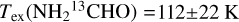 Mathematical equation: ${T_{{\rm{ex}}}}\left( {{\rm{N}}{{\rm{H}}_2}^{13}{\rm{CHO}}} \right) = 112 \pm 22\,{\rm{K}}$